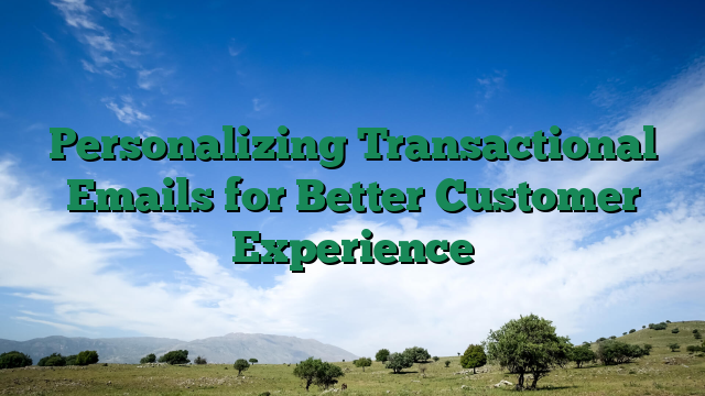 Personalizing Transactional Emails for Better Customer Experience