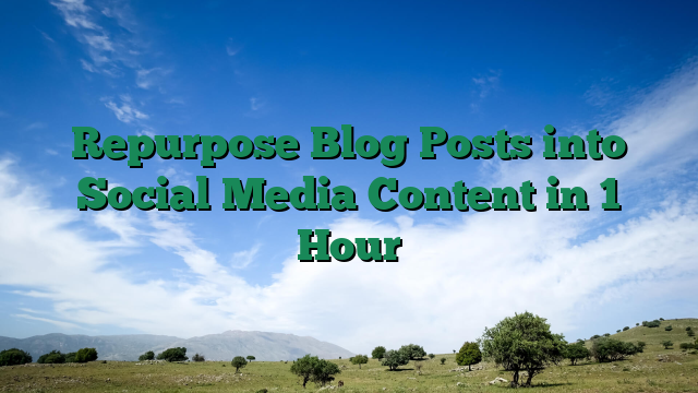 Repurpose Blog Posts into Social Media Content in 1 Hour