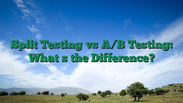 Split Testing vs A/B Testing: Whats the Difference?