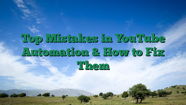 Top Mistakes in YouTube Automation & How to Fix Them