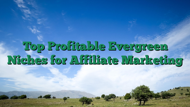 Top Profitable Evergreen Niches for Affiliate Marketing