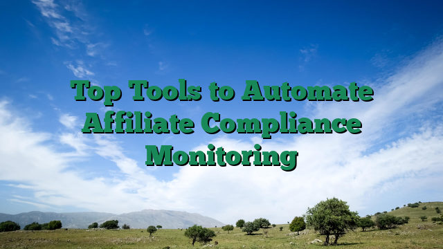 Top Tools to Automate Affiliate Compliance Monitoring