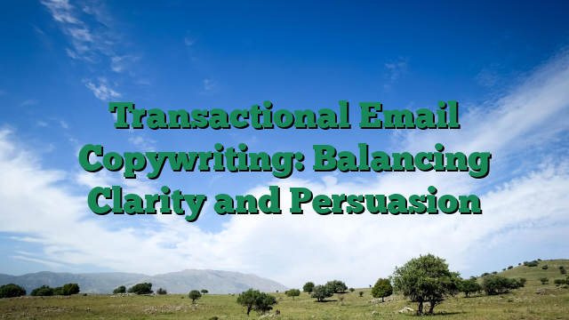 Transactional Email Copywriting: Balancing Clarity and Persuasion