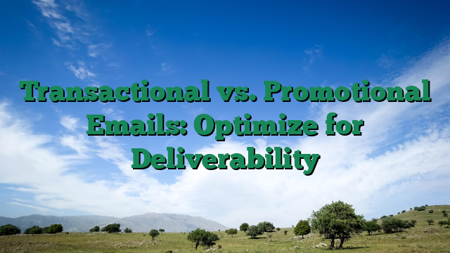 Transactional vs. Promotional Emails: Optimize for Deliverability