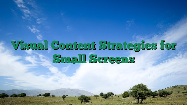 Visual Content Strategies for Small Screens