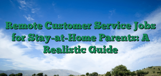 Remote Customer Service Jobs for Stay-at-Home Parents: A Realistic Guide