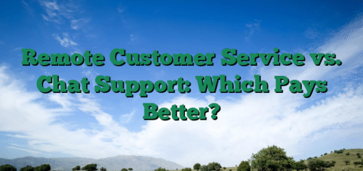 Remote Customer Service vs. Chat Support: Which Pays Better?